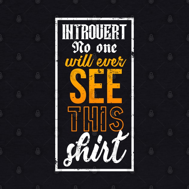 Introvert. No one will ever see this shirt. For introverts, shy, bashful, agoraphobic. by Gold Wings Tees